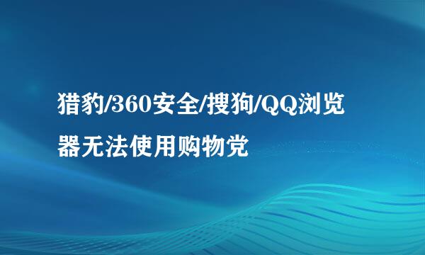 猎豹/360安全/搜狗/QQ浏览器无法使用购物党