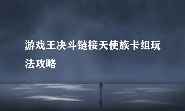 游戏王决斗链接天使族卡组玩法攻略