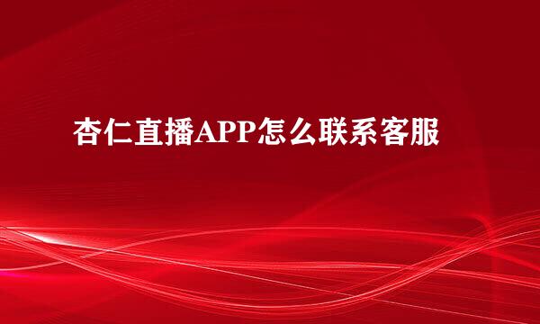 杏仁直播APP怎么联系客服