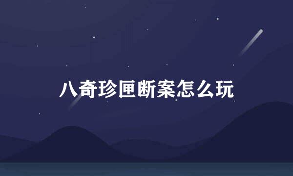 八奇珍匣断案怎么玩