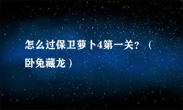 怎么过保卫萝卜4第一关？（卧兔藏龙）