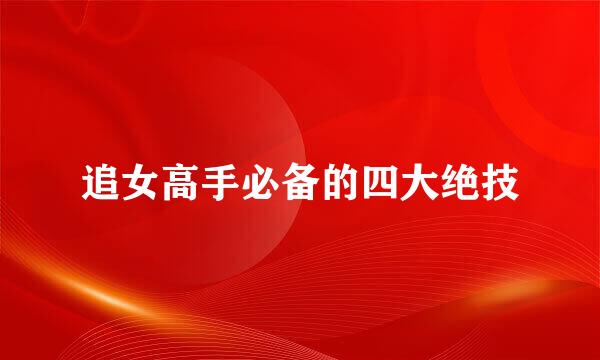 追女高手必备的四大绝技
