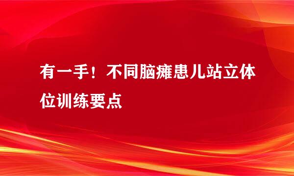 有一手！不同脑瘫患儿站立体位训练要点