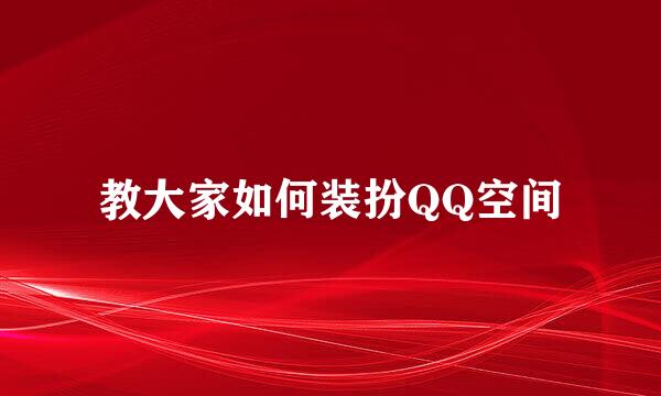 教大家如何装扮QQ空间