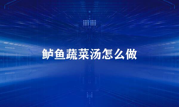 鲈鱼蔬菜汤怎么做