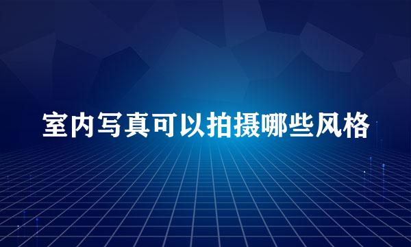 室内写真可以拍摄哪些风格