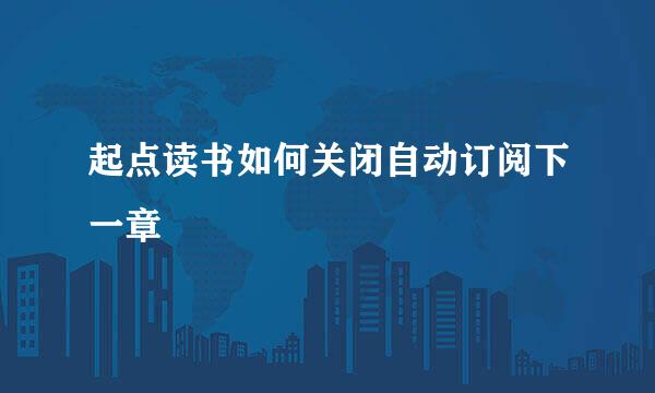 起点读书如何关闭自动订阅下一章