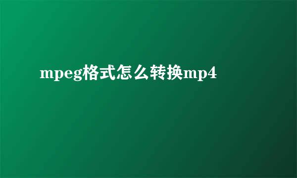 mpeg格式怎么转换mp4