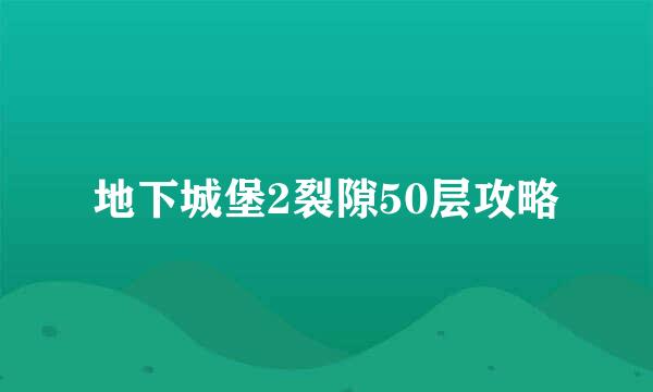 地下城堡2裂隙50层攻略