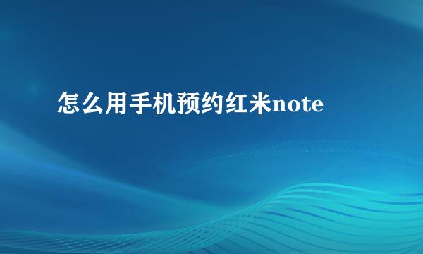 怎么用手机预约红米note