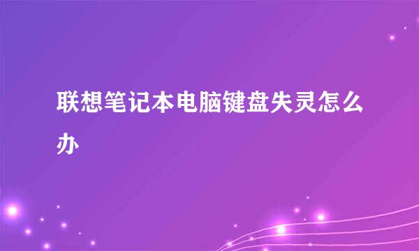 联想笔记本电脑键盘失灵怎么办