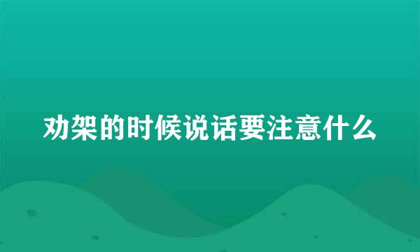 劝架的时候说话要注意什么