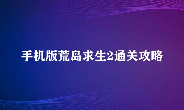 手机版荒岛求生2通关攻略
