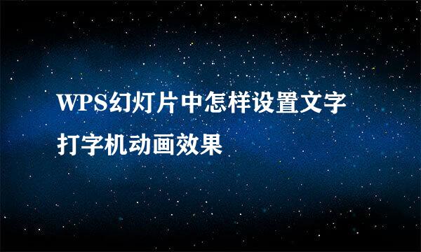 WPS幻灯片中怎样设置文字打字机动画效果
