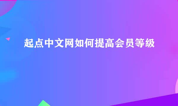 起点中文网如何提高会员等级