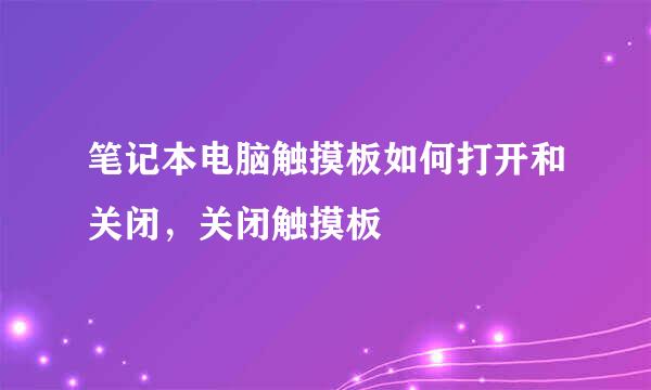 笔记本电脑触摸板如何打开和关闭，关闭触摸板