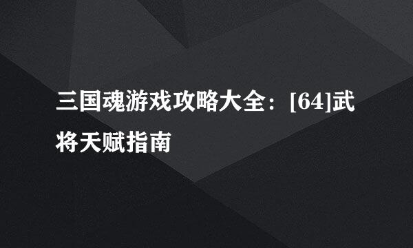 三国魂游戏攻略大全：[64]武将天赋指南