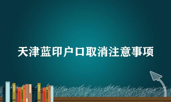 天津蓝印户口取消注意事项