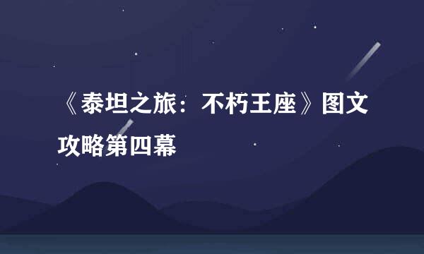 《泰坦之旅：不朽王座》图文攻略第四幕