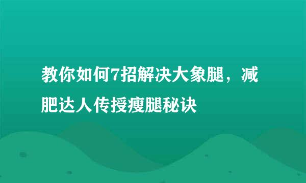 教你如何7招解决大象腿，减肥达人传授瘦腿秘诀
