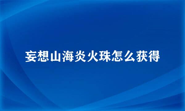 妄想山海炎火珠怎么获得