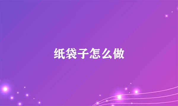 纸袋子怎么做