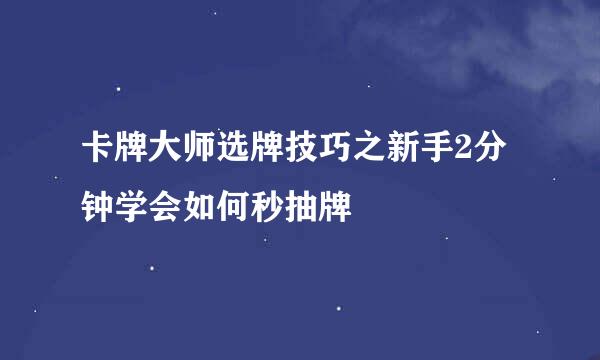 卡牌大师选牌技巧之新手2分钟学会如何秒抽牌