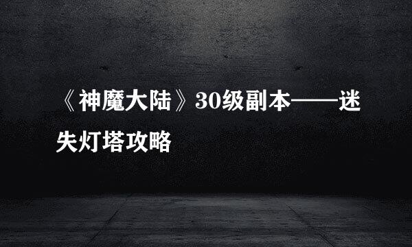 《神魔大陆》30级副本——迷失灯塔攻略
