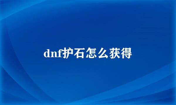 dnf护石怎么获得