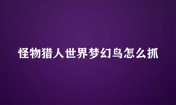怪物猎人世界梦幻鸟怎么抓