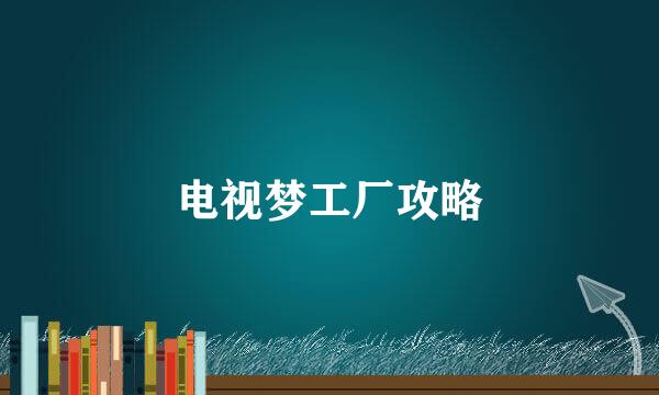 电视梦工厂攻略