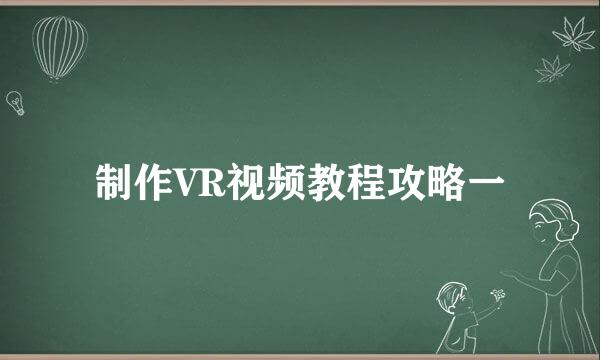 制作VR视频教程攻略一