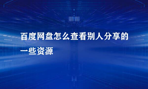 百度网盘怎么查看别人分享的一些资源