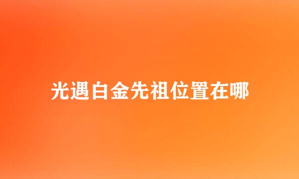 光遇白金先祖位置在哪