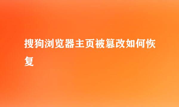 搜狗浏览器主页被篡改如何恢复
