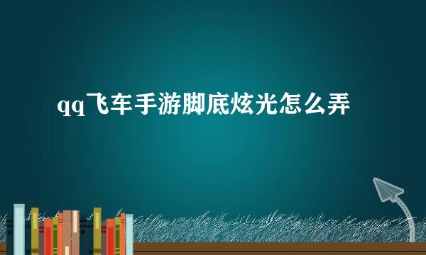 qq飞车手游脚底炫光怎么弄