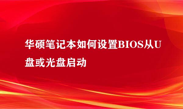 华硕笔记本如何设置BIOS从U盘或光盘启动