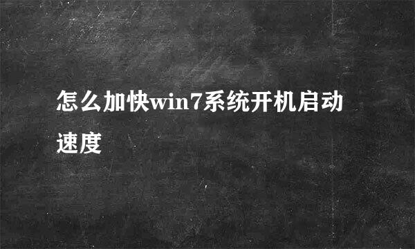 怎么加快win7系统开机启动速度
