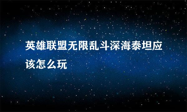 英雄联盟无限乱斗深海泰坦应该怎么玩