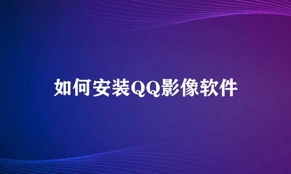 如何安装QQ影像软件