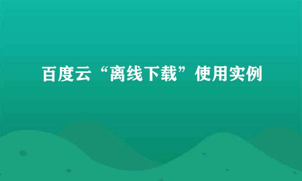 百度云“离线下载”使用实例
