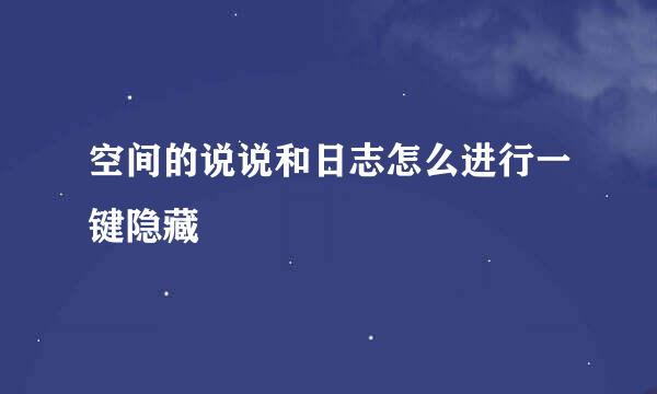 空间的说说和日志怎么进行一键隐藏