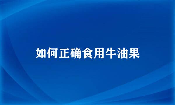 如何正确食用牛油果