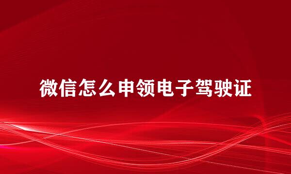 微信怎么申领电子驾驶证