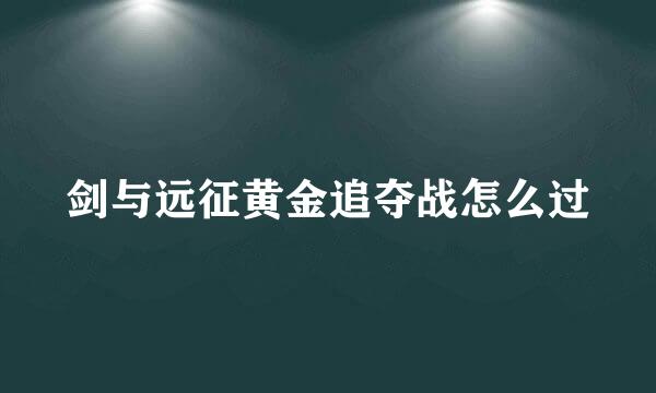 剑与远征黄金追夺战怎么过