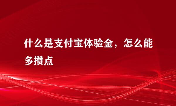 什么是支付宝体验金，怎么能多攒点