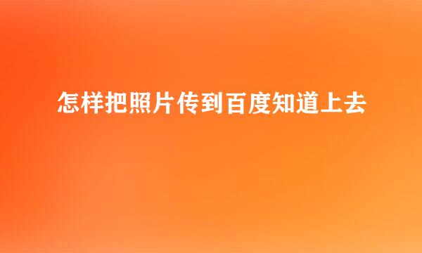 怎样把照片传到百度知道上去