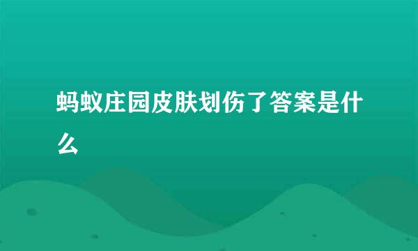 蚂蚁庄园皮肤划伤了答案是什么