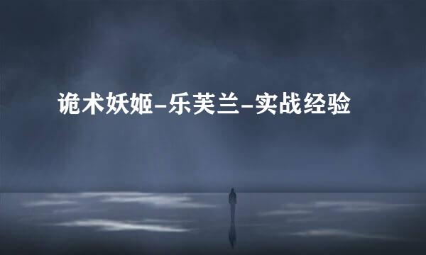 诡术妖姬-乐芙兰-实战经验