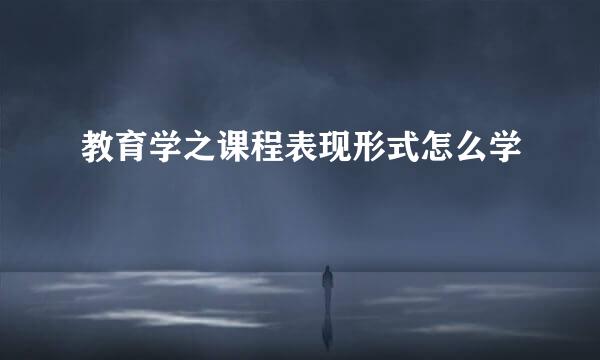 教育学之课程表现形式怎么学